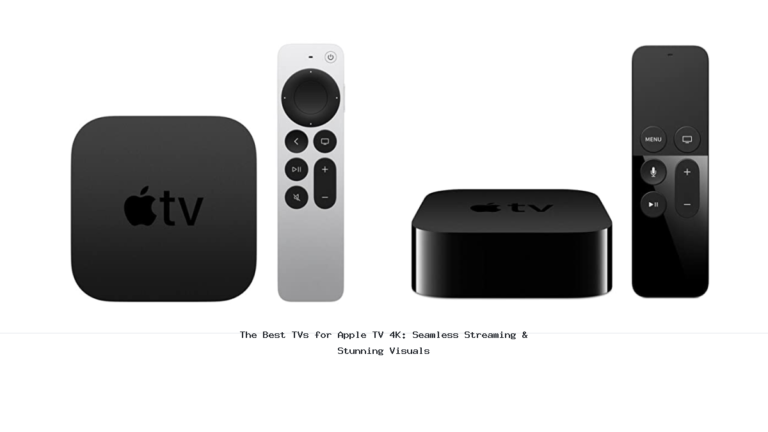 The Best TVs for Apple TV 4K: Seamless Streaming & Stunning Visuals