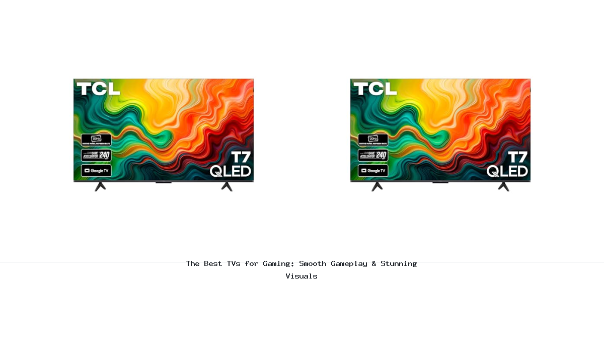 The Best TVs for Gaming: Smooth Gameplay & Stunning Visuals